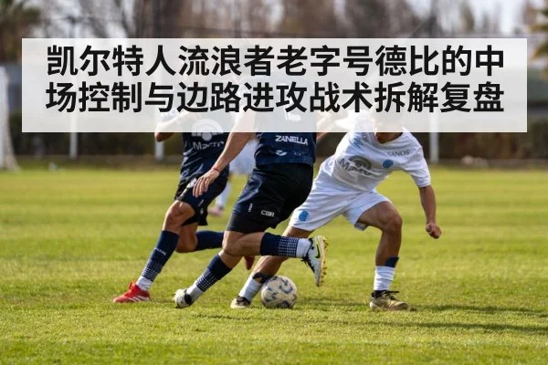 凯尔特人流浪者老字号德比的中场控制与边路进攻战术拆解复盘